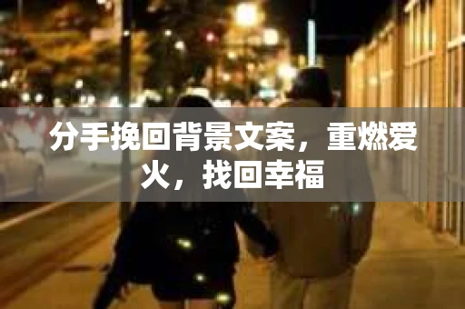 分手挽回背景文案，重燃爱火，找回幸福