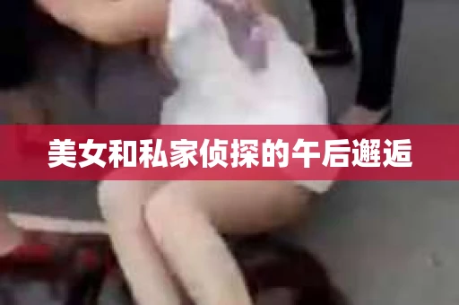 美女和私家侦探的午后邂逅