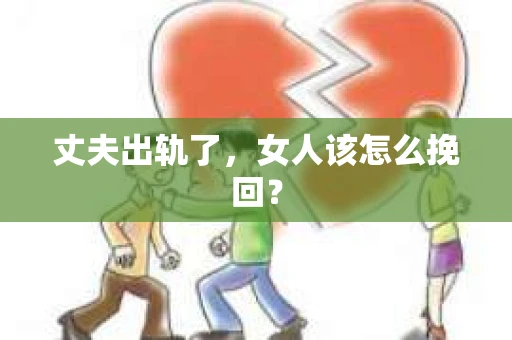 丈夫出轨了，女人该怎么挽回？