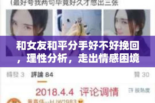 和女友和平分手好不好挽回，理性分析，走出情感困境