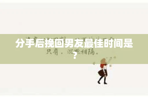 分手后挽回男友最佳时间是? 分手后挽回男友最佳时间是?