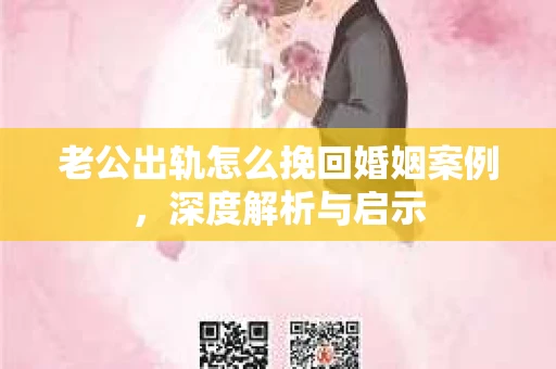 老公出轨怎么挽回婚姻案例，深度解析与启示
