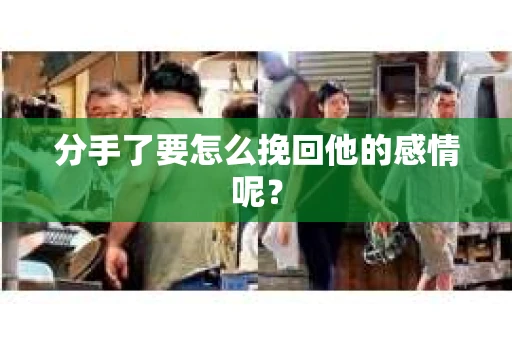 分手了要怎么挽回他的感情呢？