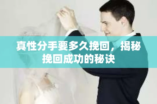 真性分手要多久挽回，揭秘挽回成功的秘诀