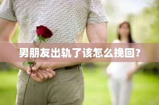 男朋友出轨了该怎么挽回？