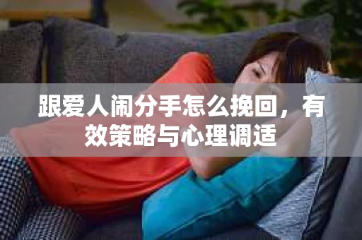 跟爱人闹分手怎么挽回，有效策略与心理调适