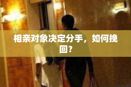 相亲对象决定分手，如何挽回？