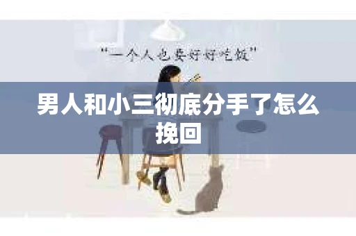 男人和小三彻底分手了怎么挽回