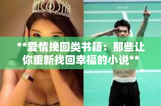 **爱情挽回类书籍：那些让你重新找回幸福的小说**
