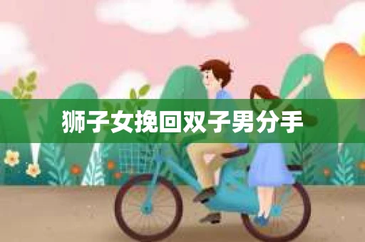 狮子女挽回双子男分手