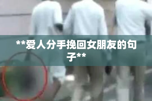 **爱人分手挽回女朋友的句子**