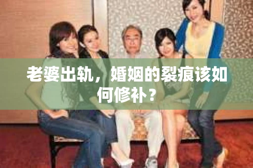 老婆出轨，婚姻的裂痕该如何修补？