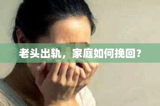 老头出轨，家庭如何挽回？