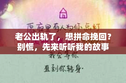 老公出轨了，想拼命挽回？别慌，先来听听我的故事