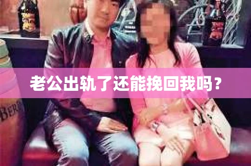 老公出轨了还能挽回我吗？