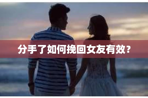 分手了如何挽回女友有效？
