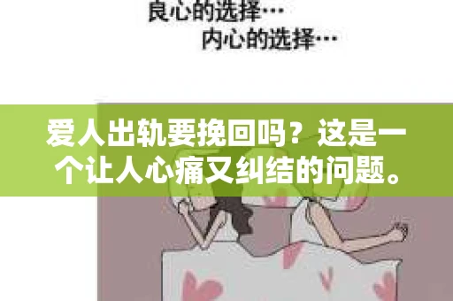 爱人出轨要挽回吗？这是一个让人心痛又纠结的问题。在这个问题上，每个人都有自己的答案。而我，想和大家分享一下我的看法。
