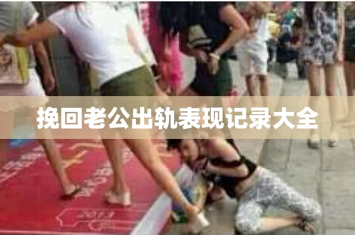 挽回老公出轨表现记录大全