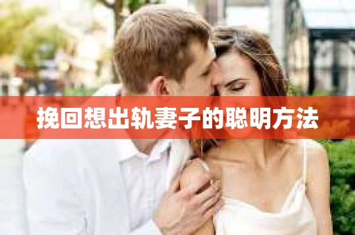 挽回想出轨妻子的聪明方法