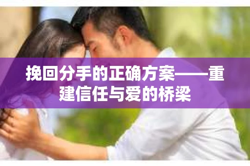 挽回分手的正确方案——重建信任与爱的桥梁