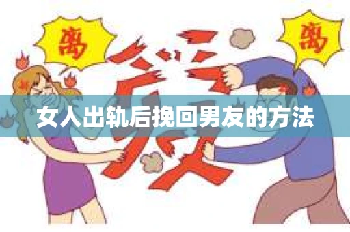 女人出轨后挽回男友的方法