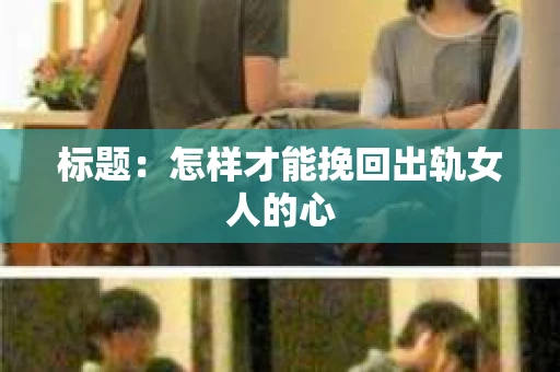 标题：怎样才能挽回出轨女人的心