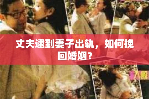 丈夫逮到妻子出轨，如何挽回婚姻？
