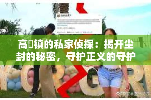 高埗镇的私家侦探：揭开尘封的秘密，守护正义的守护者