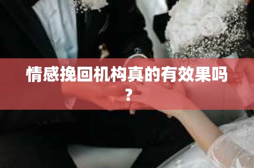 情感挽回机构真的有效果吗？