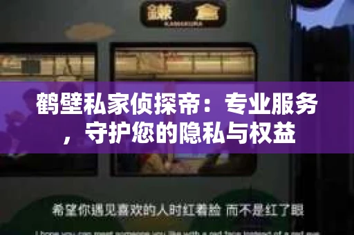 鹤壁私家侦探帝：专业服务，守护您的隐私与权益