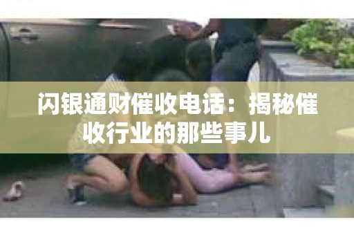 闪银通财催收电话：揭秘催收行业的那些事儿