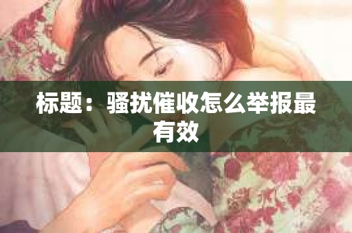 标题：骚扰催收怎么举报最有效