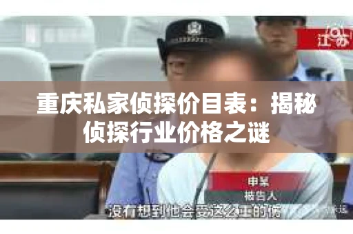 重庆私家侦探价目表：揭秘侦探行业价格之谜
