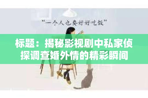 标题：揭秘影视剧中私家侦探调查婚外情的精彩瞬间
