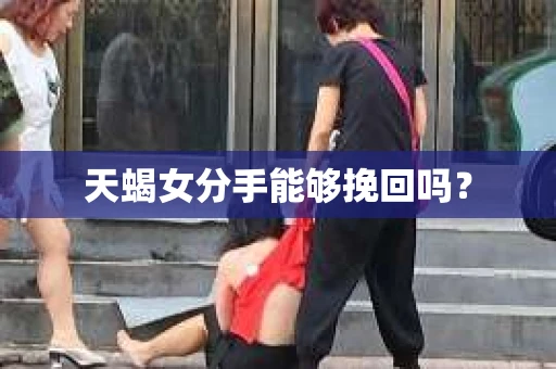 天蝎女分手能够挽回吗？