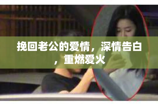 挽回老公的爱情，深情告白，重燃爱火