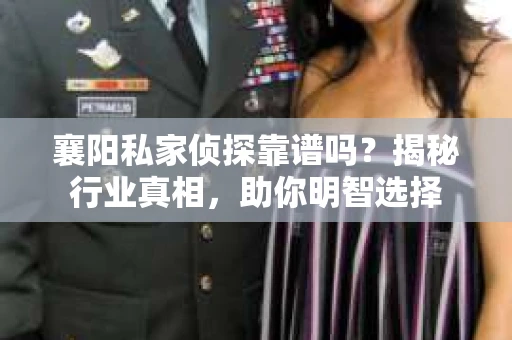襄阳私家侦探靠谱吗?揭秘行业真相,助你明智选择 襄阳私家侦探靠谱吗?揭秘行业真相,助你明智选择