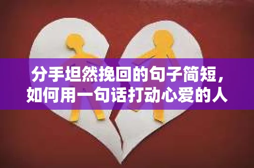 分手坦然挽回的句子简短，如何用一句话打动心爱的人