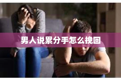 男人说累分手怎么挽回